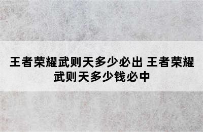 王者荣耀武则天多少必出 王者荣耀武则天多少钱必中